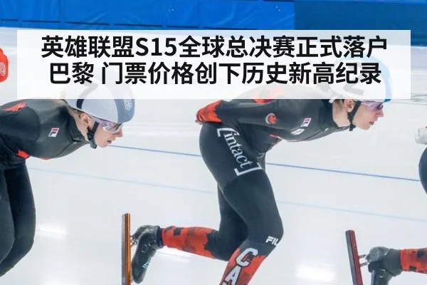 英雄联盟S15全球总决赛正式落户巴黎 门票价格创下历史新高纪录